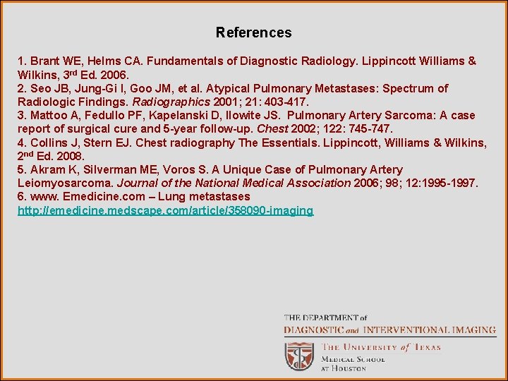 References 1. Brant WE, Helms CA. Fundamentals of Diagnostic Radiology. Lippincott Williams & Wilkins,