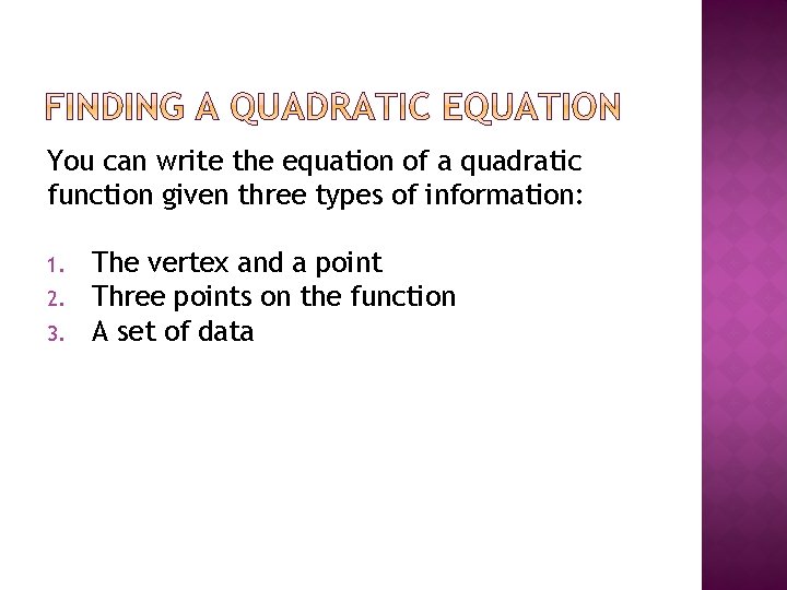 You can write the equation of a quadratic function given three types of information: