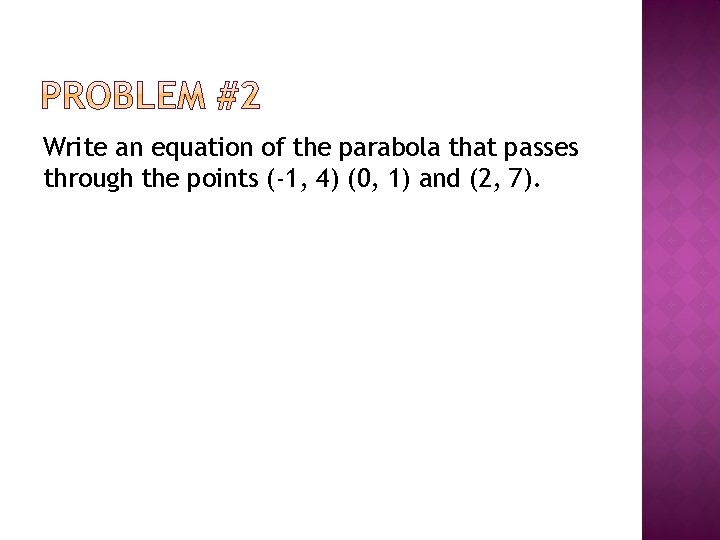 Write an equation of the parabola that passes through the points (-1, 4) (0,