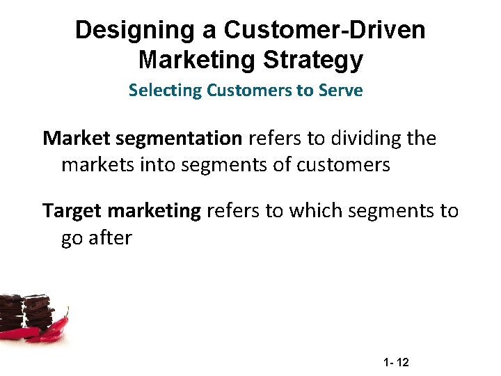 Designing a Customer-Driven Marketing Strategy Selecting Customers to Serve Market segmentation refers to dividing