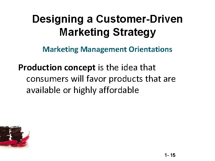 Designing a Customer-Driven Marketing Strategy Marketing Management Orientations Production concept is the idea that