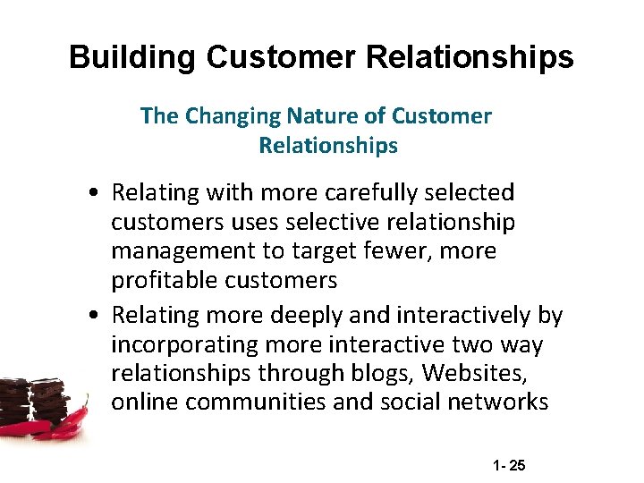 Building Customer Relationships The Changing Nature of Customer Relationships • Relating with more carefully