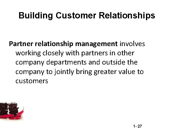 Building Customer Relationships Partner relationship management involves working closely with partners in other company