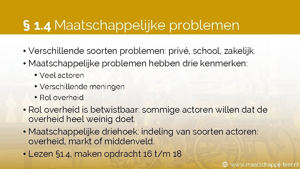 § 1. 4 Maatschappelijke problemen • Verschillende soorten problemen: privé, school, zakelijk. • Maatschappelijke