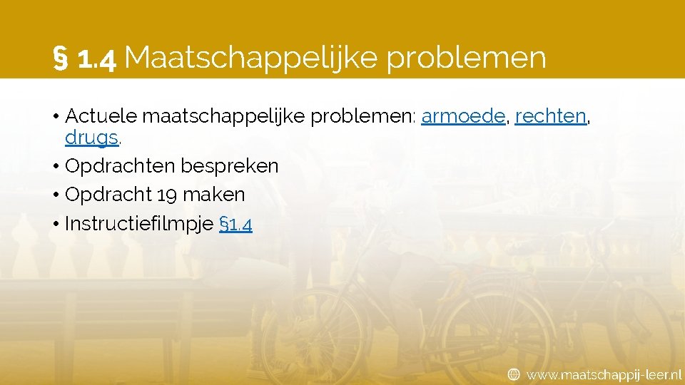 § 1. 4 Maatschappelijke problemen • Actuele maatschappelijke problemen: armoede, rechten, drugs. • Opdrachten