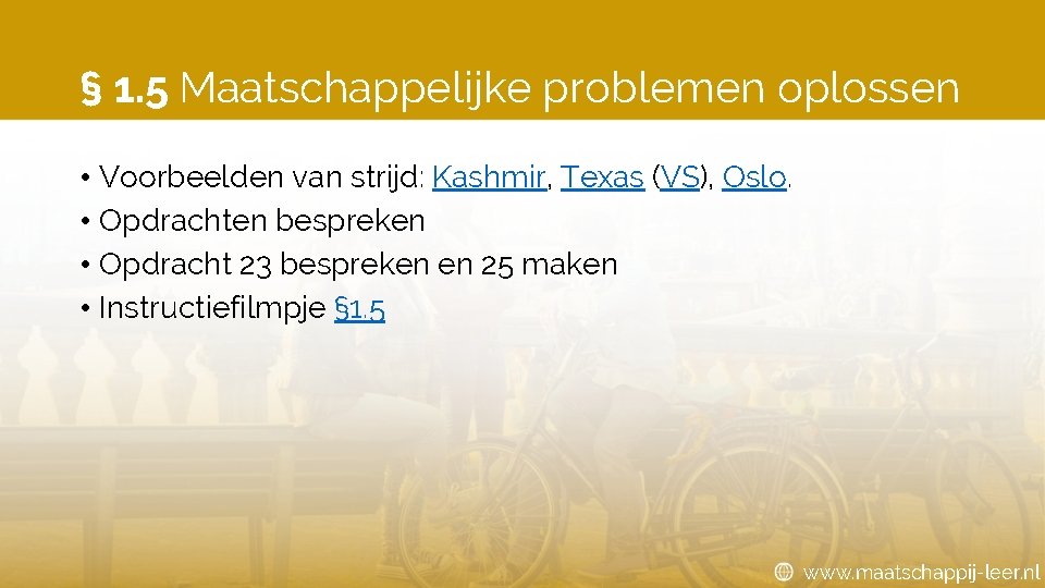 § 1. 5 Maatschappelijke problemen oplossen • Voorbeelden van strijd: Kashmir, Texas (VS), Oslo.