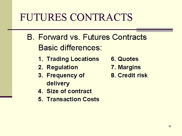 FUTURES CONTRACTS B. Forward vs. Futures Contracts Basic differences: 1. Trading Locations 2. Regulation