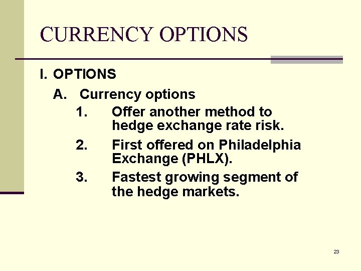 CURRENCY OPTIONS I. OPTIONS A. Currency options 1. Offer another method to hedge exchange
