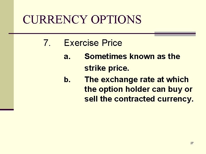 CURRENCY OPTIONS 7. Exercise Price a. b. Sometimes known as the strike price. The