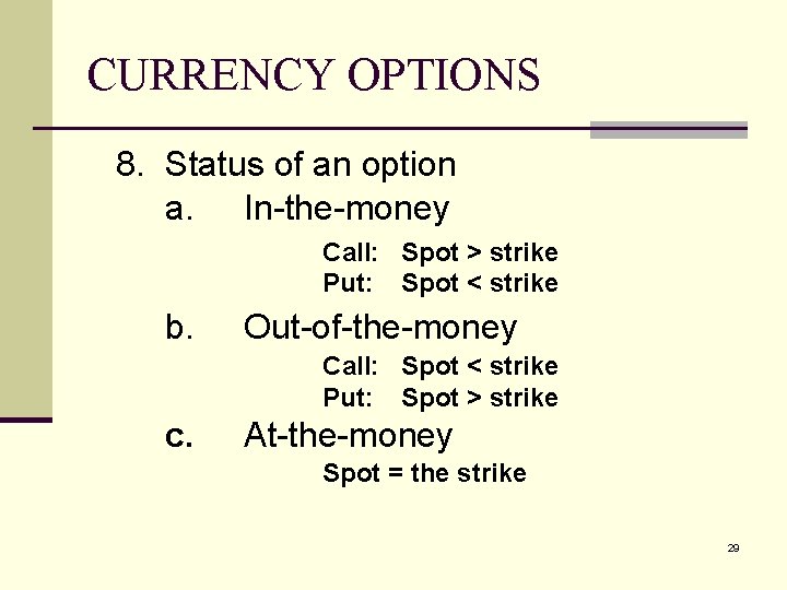 CURRENCY OPTIONS 8. Status of an option a. In-the-money Call: Spot > strike Put: