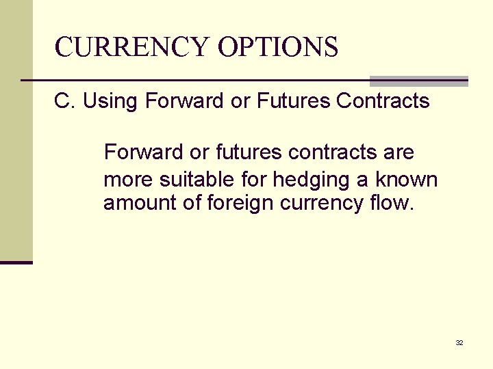 CURRENCY OPTIONS C. Using Forward or Futures Contracts Forward or futures contracts are more