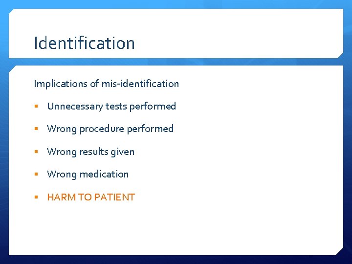 Identification Implications of mis-identification § Unnecessary tests performed § Wrong procedure performed § Wrong
