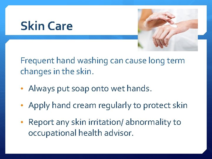 Skin Care Frequent hand washing can cause long term changes in the skin. •