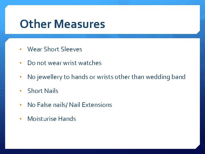 Other Measures • Wear Short Sleeves • Do not wear wrist watches • No