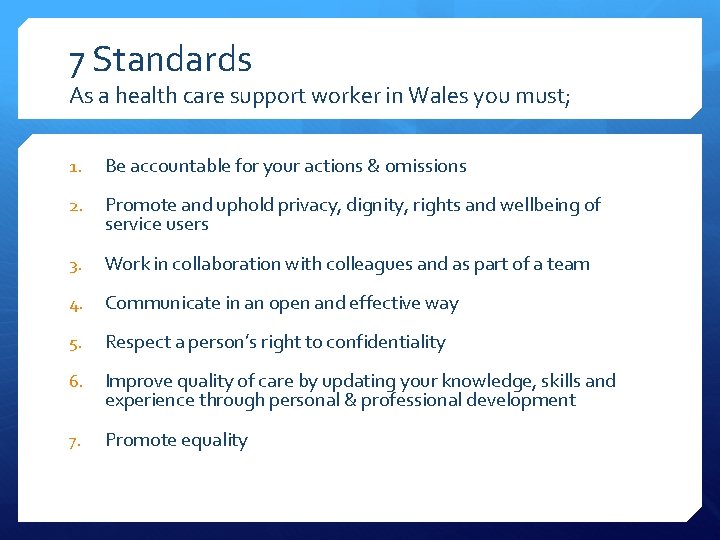 7 Standards As a health care support worker in Wales you must; 1. Be