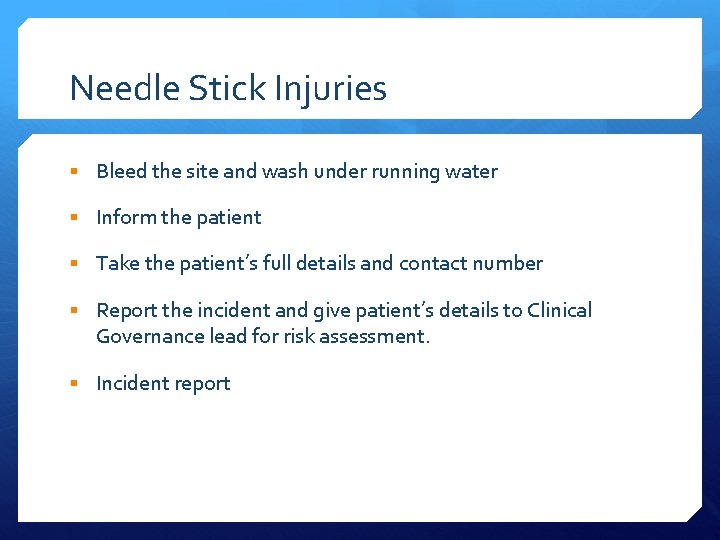 Needle Stick Injuries § Bleed the site and wash under running water § Inform
