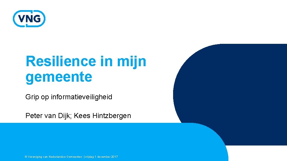 Resilience in mijn gemeente Grip op informatieveiligheid Peter van Dijk; Kees Hintzbergen © Vereniging