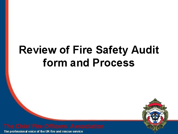 Review of Fire Safety Audit form and Process The Chief Fire Officers’ Association The