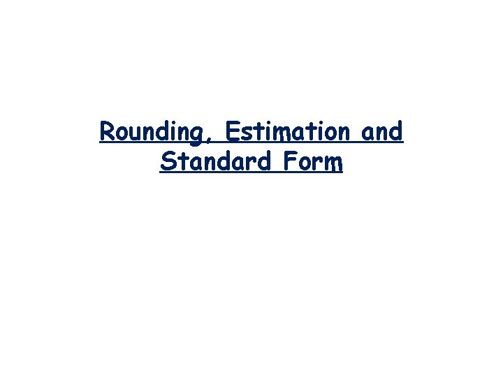 Rounding, Estimation and Standard Form 