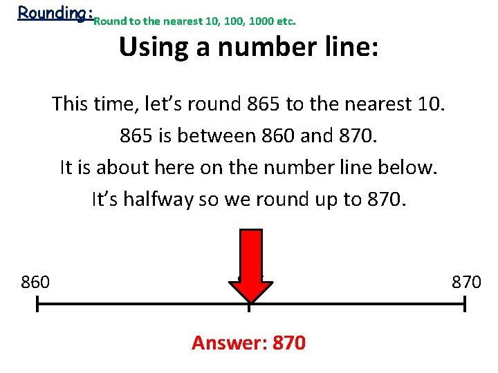 Rounding: Round to the nearest 10, 1000 etc. Using a number line: This time,