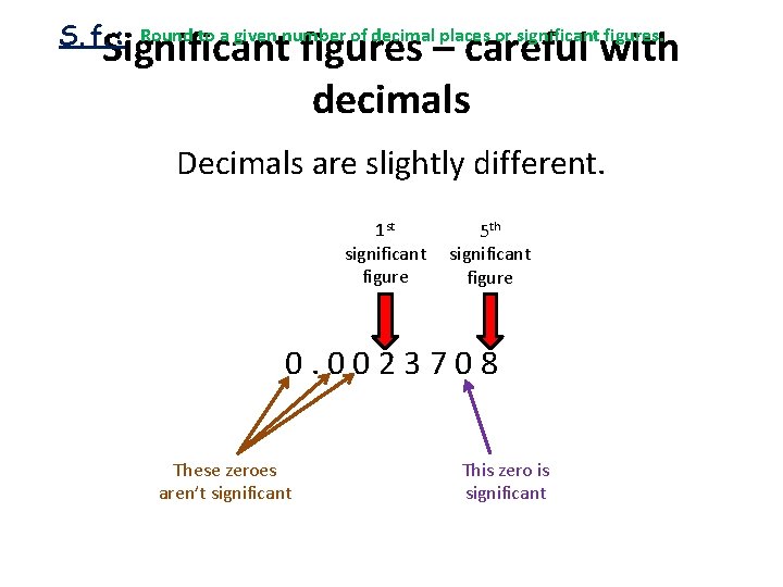 S. f. : Significant figures – careful with decimals Round to a given number