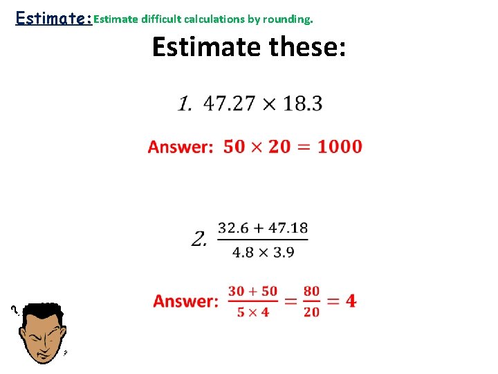 Estimate: Estimate difficult calculations by rounding. Estimate these: • 