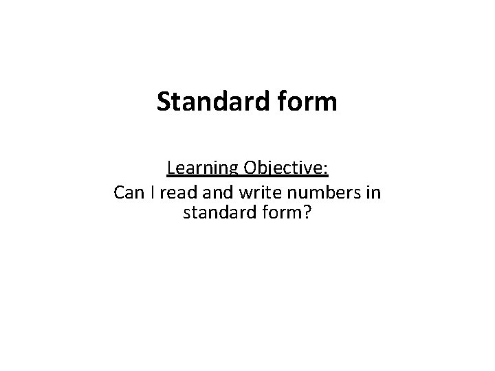 Standard form Learning Objective: Can I read and write numbers in standard form? 