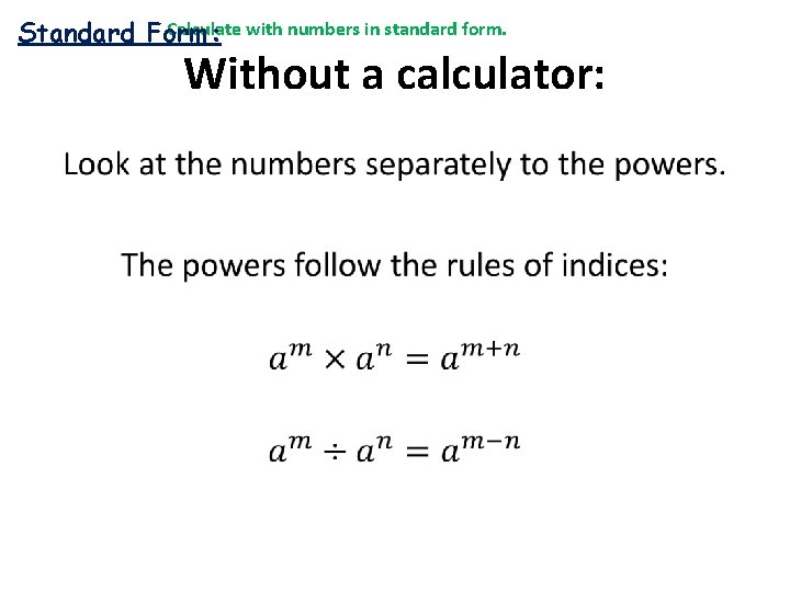 Calculate with numbers in standard form. Standard Form: Without a calculator: • 