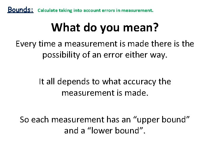 Bounds: Calculate taking into account errors in measurement. What do you mean? Every time