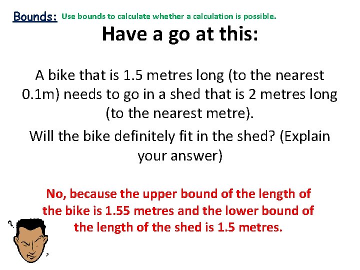 Bounds: Use bounds to calculate whether a calculation is possible. Have a go at