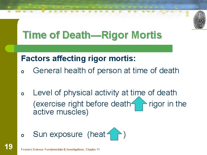Time of Death—Rigor Mortis Factors affecting rigor mortis: 19 o General health of person