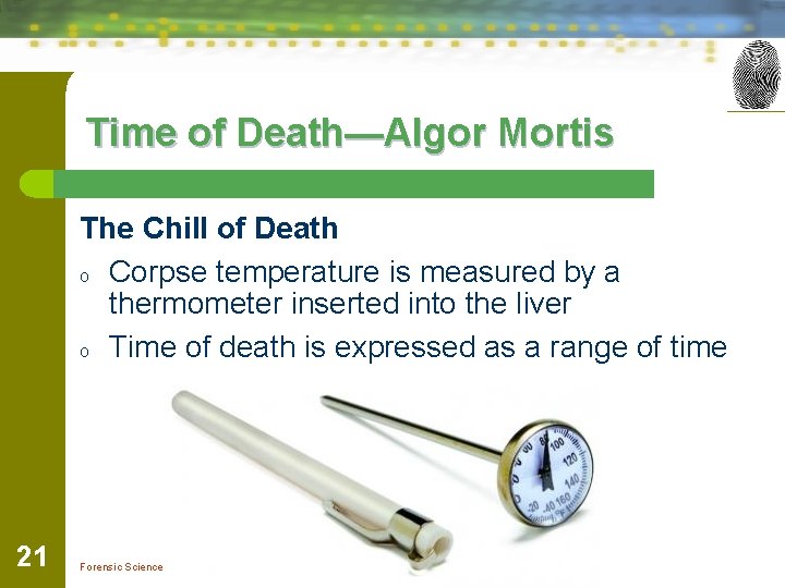 Time of Death—Algor Mortis The Chill of Death o Corpse temperature is measured by