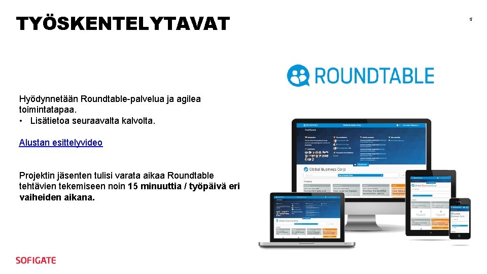 TYÖSKENTELYTAVAT Hyödynnetään Roundtable-palvelua ja agilea toimintatapaa. • Lisätietoa seuraavalta kalvolta. Alustan esittelyvideo Projektin jäsenten