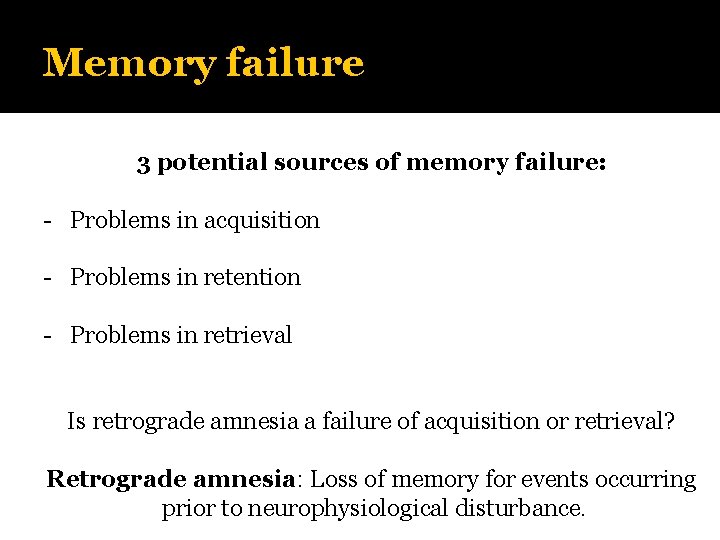 Memory failure 3 potential sources of memory failure: - Problems in acquisition - Problems