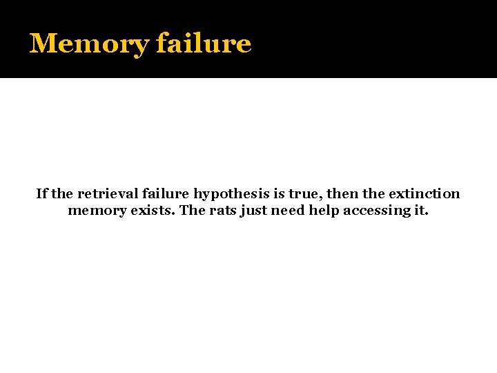 Memory failure If the retrieval failure hypothesis is true, then the extinction memory exists.
