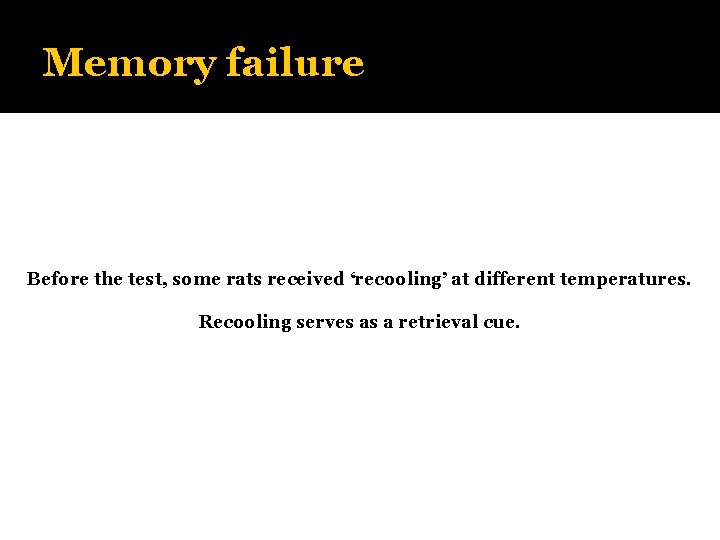 Memory failure Before the test, some rats received ‘recooling’ at different temperatures. Recooling serves