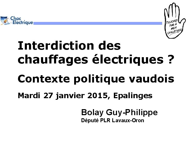 Interdiction des chauffages électriques ? Contexte politique vaudois Mardi 27 janvier 2015, Epalinges Bolay