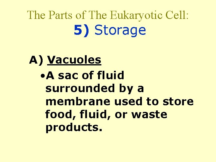 The Parts of The Eukaryotic Cell: 5) Storage A) Vacuoles • A sac of