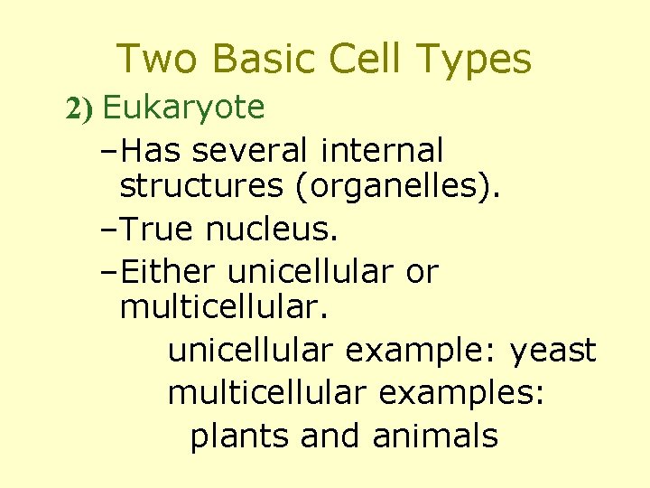 Two Basic Cell Types 2) Eukaryote –Has several internal structures (organelles). –True nucleus. –Either