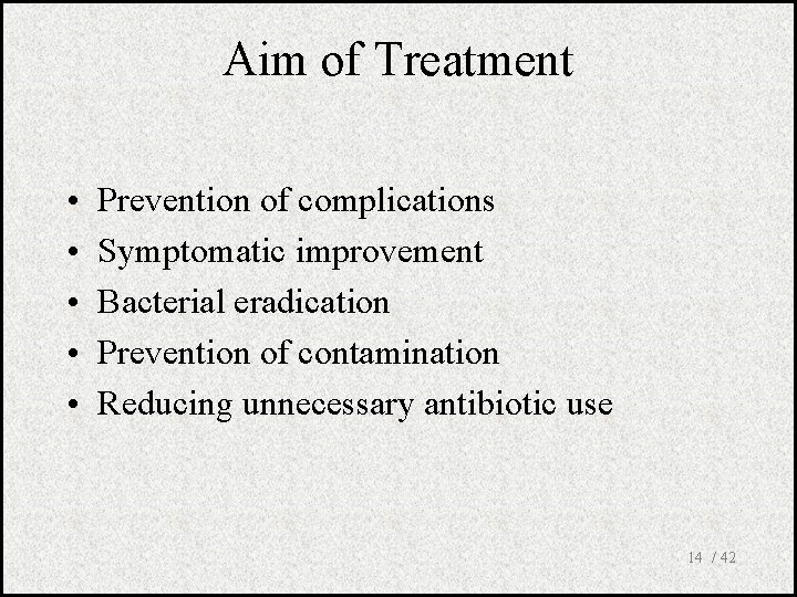 Aim of Treatment • • • Prevention of complications Symptomatic improvement Bacterial eradication Prevention