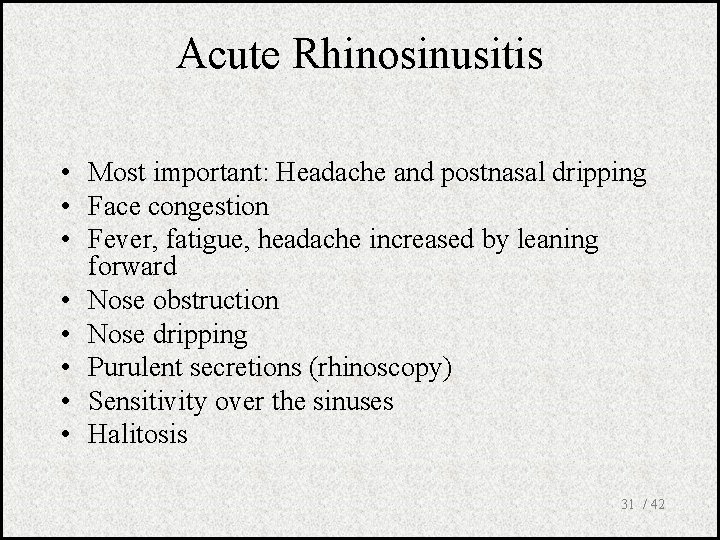 Acute Rhinosinusitis • Most important: Headache and postnasal dripping • Face congestion • Fever,