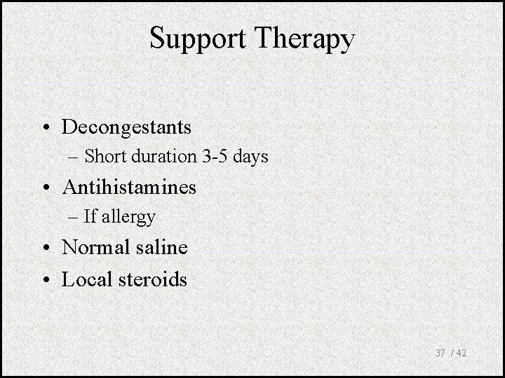 Support Therapy • Decongestants – Short duration 3 -5 days • Antihistamines – If