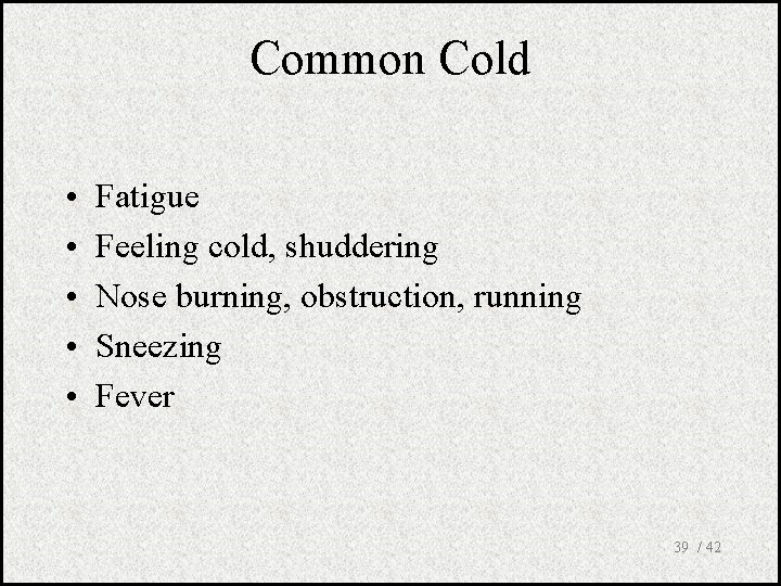 Common Cold • • • Fatigue Feeling cold, shuddering Nose burning, obstruction, running Sneezing