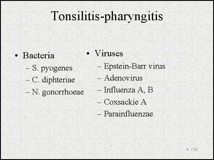 Tonsilitis-pharyngitis • Bacteria – S. pyogenes – C. diphteriae – N. gonorrhoeae • Viruses