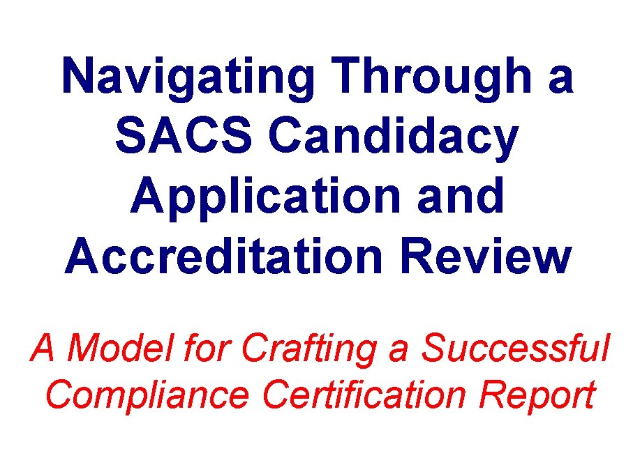 Navigating Through a SACS Candidacy Application and Accreditation Review A Model for Crafting a