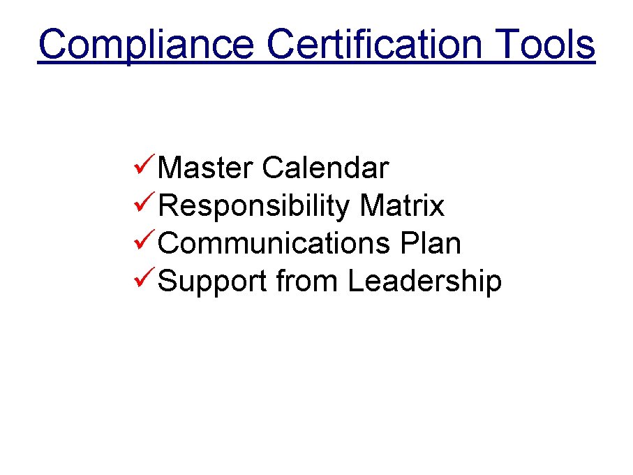 Compliance Certification Tools üMaster Calendar üResponsibility Matrix üCommunications Plan üSupport from Leadership 