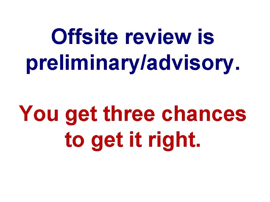 Offsite review is preliminary/advisory. You get three chances to get it right. 