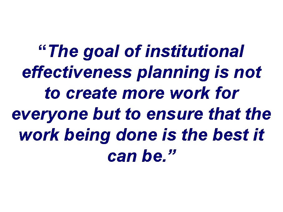 “The goal of institutional effectiveness planning is not to create more work for everyone