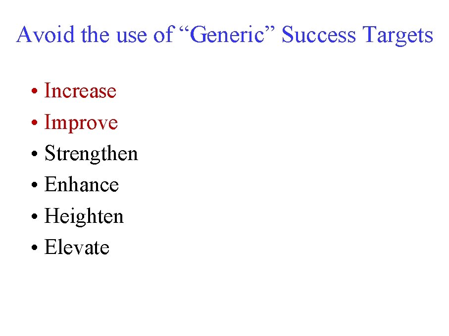 Avoid the use of “Generic” Success Targets • Increase • Improve • Strengthen •