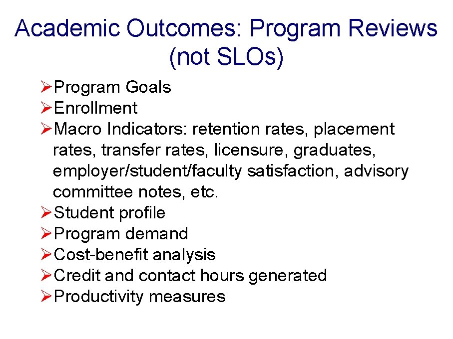 Academic Outcomes: Program Reviews (not SLOs) ØProgram Goals ØEnrollment ØMacro Indicators: retention rates, placement